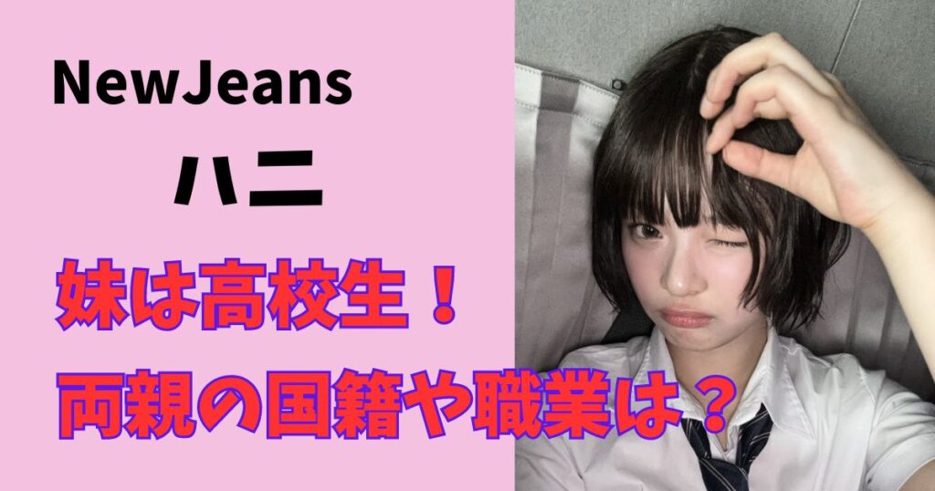 Newjeansのハニの家族構成、両親や妹は?