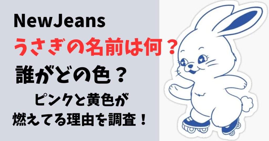 ニュージーンズのうさぎの名前は何?誰がどの色か、ピンクとイエローが燃えている理由は?