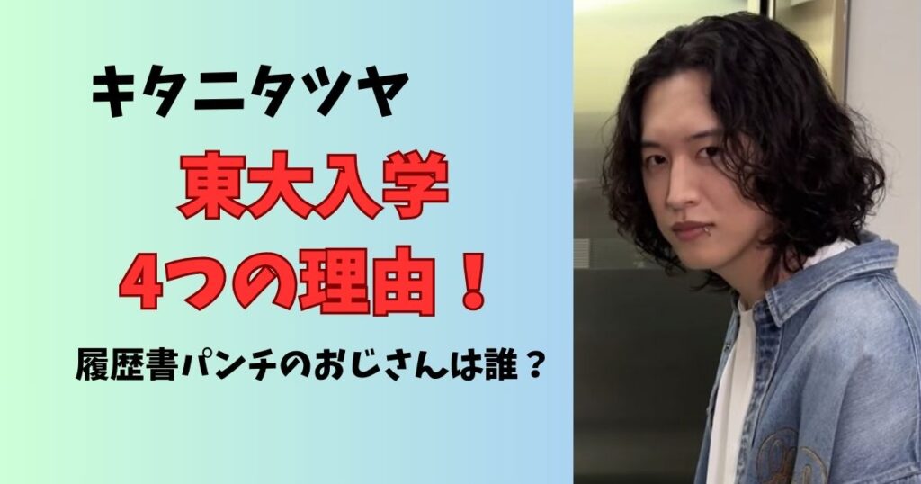 キタニタツヤ東大入学理由と履歴書パンチのおじさんは誰?