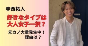 寺西拓人の好きなタイプ！元カノ大量発生の理由は？