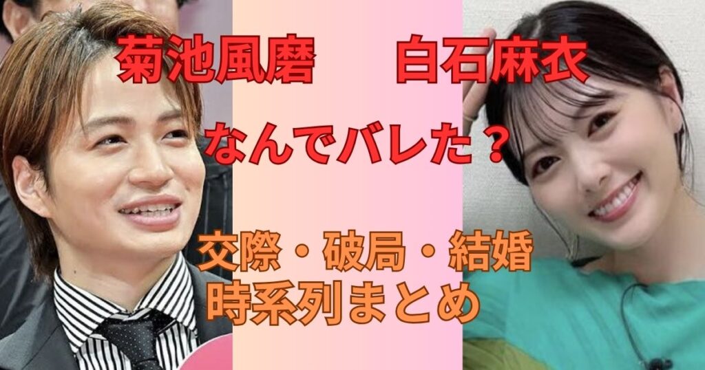 菊池風磨と白石麻衣はなぜバレた?交際やは破局、結婚の噂時系列まとめ