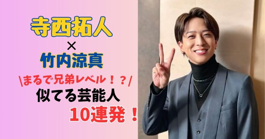 寺西拓人×竹内涼真まるで兄弟レベル!?似てる有名人10選!