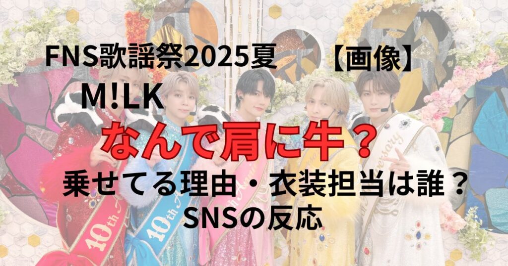 FNS歌謡祭2025夏のMILKはなんで肩に牛?乗せてる理由