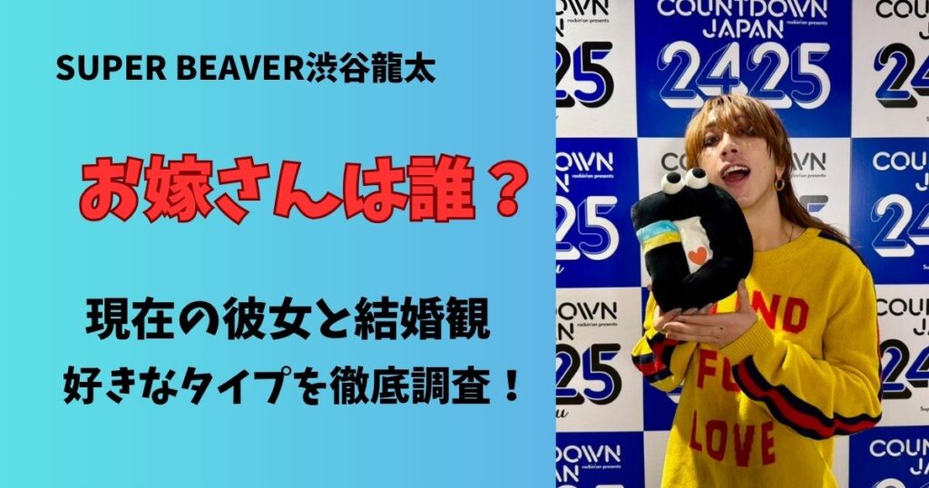 スーパービーバー渋谷龍太は嫁がいるの?現在の彼女と結婚観や好きなタイプを徹底調査!